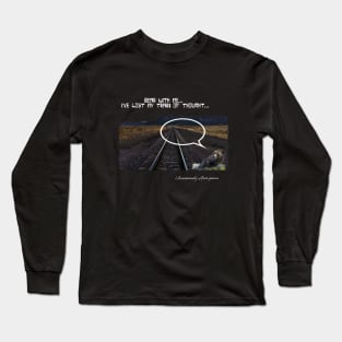 Bear With Me...I've Lost My Train Of Thought... Long Sleeve T-Shirt